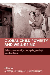 Title: Global Child Poverty and Well-Being: Measurement, Concepts, Policy and Action, Author: Alberto Minujin