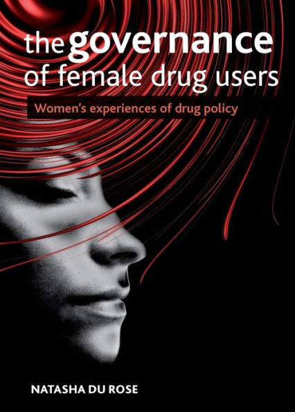 The Governance of Female Drug Users: Women's Experiences Policy