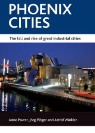 Title: Phoenix cities: The fall and rise of great industrial cities, Author: Anne Power