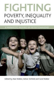 Title: Fighting poverty, inequality and injustice: A manifesto inspired by Peter Townsend, Author: Alan Walker