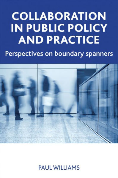Collaboration Public Policy and Practice: Perspectives on Boundary Spanners