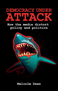 Title: Democracy under Attack: How the Media Distort Policy and Politics, Author: Malcolm Dean