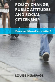 Title: Policy Change, Public Attitudes and Social Citizenship: Does Neoliberalism Matter?, Author: Louise Humpage