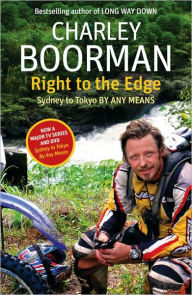 Title: Right to the Edge: Sydney to Tokyo by Any Means, Author: Charley Boorman