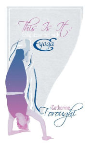 Title: This Is It: Enlightenment with Cyoga, Author: Catherine Foroughi