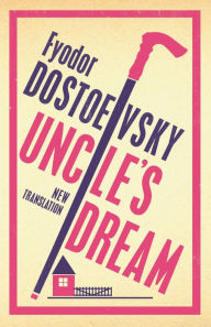 Title: Uncle's Dream: New Translation, Author: Fyodor Dostoevsky