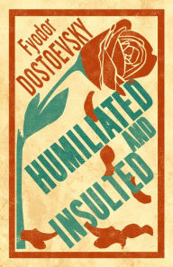 Title: Humiliated and Insulted: New Translation, Author: Fyodor Dostoevsky