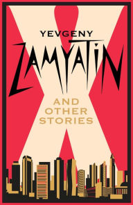 Title: X and Other Stories: Newly Translated and Annotated, Author: Yevgeny Zamyatin