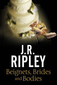 Title: Beignets, Brides, Bodies, Author: J.R. Ripley