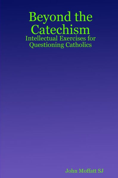 Beyond the Catechism: Intellectual Exercises for Questioning Catholics