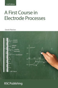 Title: A First Course in Electrode Processes / Edition 2, Author: Derek Pletcher