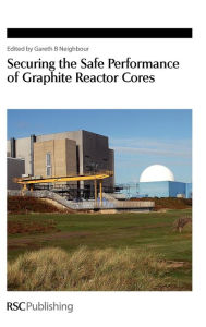 Title: Securing the Safe Performance of Graphite Reactor Cores, Author: Gareth B Neighbour