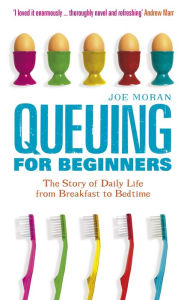 Title: Queuing for Beginners: The Story of Daily Life From Breakfast to Bedtime, Author: Joe Moran