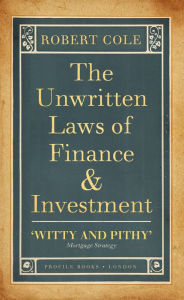 Title: The Unwritten Laws of Finance and Investment, Author: Robert Cole