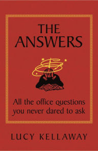 Title: The Answers: All the office questions you never dared to ask, Author: Lucy Kellaway