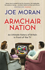 Title: Armchair Nation: An intimate history of Britain in front of the TV, Author: Joe Moran