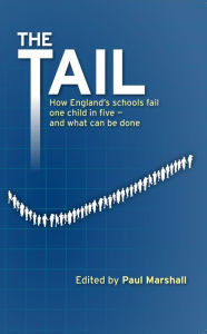 Title: The Tail: How England's schools fail one child in five - and what can be done, Author: Paul Marshall