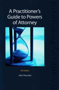 Title: A Practitioner's Guide to Powers of Attorney, Author: John Thurston