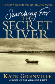 Title: Searching For The Secret River: The Story Behind the Bestselling Novel / Edition 1, Author: Kate Grenville