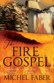 Title: The Fire Gospel, Author: Michel Faber