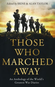 Title: Those Who Marched Away: An Anthology of the World's Greatest War Diaries, Author: Alan Taylor