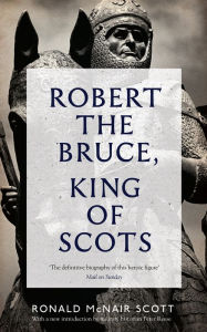 Title: Robert The Bruce: King Of Scots, Author: Ronald McNair Scott