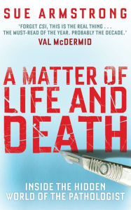 Title: A Matter of Life and Death: Inside the Hidden World of the Pathologist, Author: Sue  Armstrong