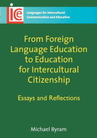 Title: From Foreign Language Education to Education for Intercultural Citizenship: Essays and Reflections, Author: Michael Byram