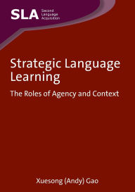 Title: Strategic Language Learning: The Roles of Agency and Context, Author: Xuesong (Andy) Gao