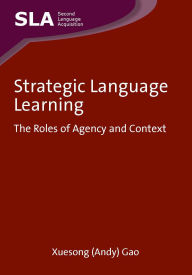 Title: Strategic Language Learning: The Roles of Agency and Context, Author: Xuesong (Andy) Gao