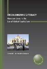 Title: Decolonizing Literacy: Mexican Lives in the Era of Global Capitalism, Author: Gregorio Hernandez-Zamora