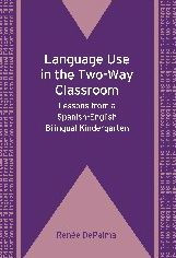 Title: Language Use in the Two-Way Classroom: Lessons from a Spanish-English Bilingual Kindergarten, Author: Renée DePalma