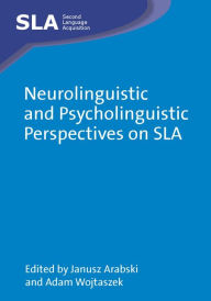 Title: Neurolinguistic and Psycholinguistic Perspectives on SLA, Author: Janusz Arabski