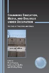 Title: Examining Education, Media, and Dialogue under Occupation: The Case of Palestine and Israel, Author: Ilham Nasser