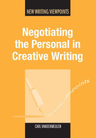 Title: Negotiating the Personal in Creative Writing, Author: Carl Vandermeulen