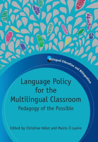Title: Language Policy for the Multilingual Classroom: Pedagogy of the Possible, Author: Christine Hélot
