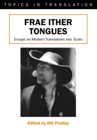 Title: Frae Ither Tongues: Essays on Modern Translations into Scots, Author: Bill Findlay