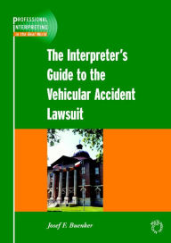 Title: The Interpreter's Guide to the Vehicular Accident Lawsuit, Author: Josef F. Buenker