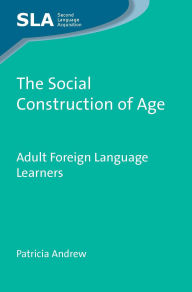 Title: The Social Construction of Age: Adult Foreign Language Learners, Author: Patricia Andrew