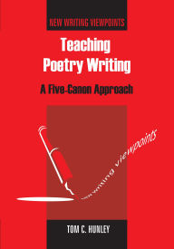 Title: Teaching Poetry Writing: A Five-Canon Approach, Author: Tom Hunley