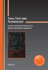 Title: Talk, Text and Technology: Literacy and Social Practice in a Remote Indigenous Community, Author: Inge Kral