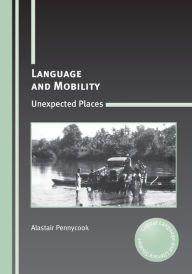 Title: Language and Mobility: Unexpected Places, Author: Alastair Pennycook