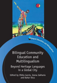 Title: Bilingual Community Education and Multilingualism: Beyond Heritage Languages in a Global City, Author: Ofelia García