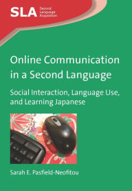 Title: Online Communication in a Second Language: Social Interaction, Language Use, and Learning Japanese, Author: Sarah E. Pasfield-Neofitou