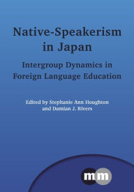 Title: Native-Speakerism in Japan: Intergroup Dynamics in Foreign Language Education, Author: Stephanie Ann Houghton