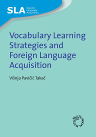 Title: Vocabulary Learning Strategies and Foreign Language Acquisition, Author: Visnja Pavicic Takac