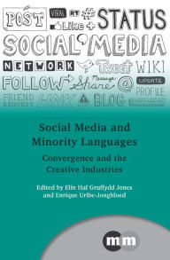 Title: Social Media and Minority Languages: Convergence and the Creative Industries, Author: Elin Haf Gruffydd Jones