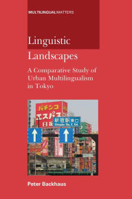 Title: Linguistic Landscapes: A Comparative Study of Urban Multilingualism in Tokyo, Author: Peter Backhaus