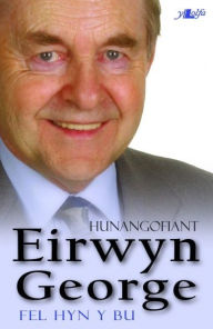Title: Fel Hyn y Bu - Hunangofiant Eirwyn George, Author: Eirwyn George
