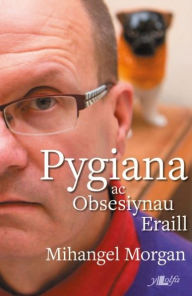 Title: Pygiana ac Obsesiynau Eraill, Author: Mihangel Morgan